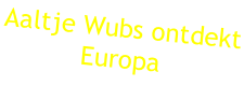 Aaltje Wubs ontdekt Europa